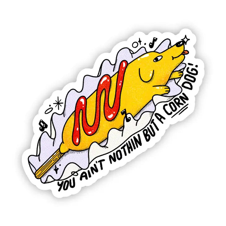 "You ain't nothin but a corn dog!" sticker
