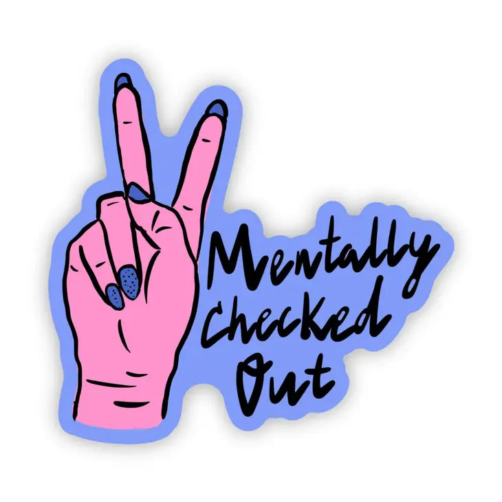 Mentally checked out sticker