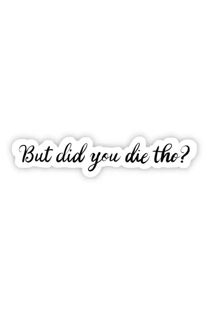 But Did You Die Tho? Sarcasm Sticker - Blickenstaffs Toy Store